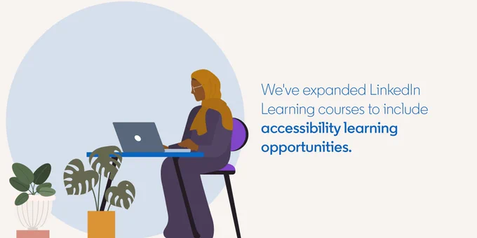 We've expanded LinkedIn Learning courses to include accessibility learning opportunities.