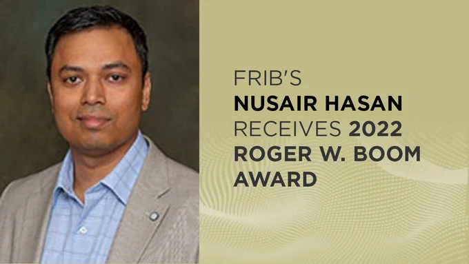 A photo of Nusair Hasan next to the text "FRIB's Nusair Hasan receives 2022 Roger W. Boom Award."