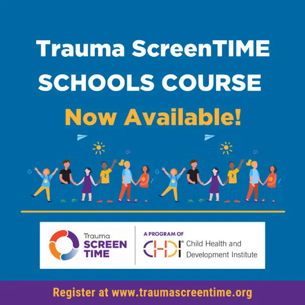 A graphic that reads Trauma ScreenTIME SCHOOLS COURSE Now Available! In front of a blue background are graphics of people with a variety of skin colors hanging out with each other. Underneath are logos for Trauma Screen Time and the Child Health and Development Institute and the text "Register and www.traumascreentime.org"
