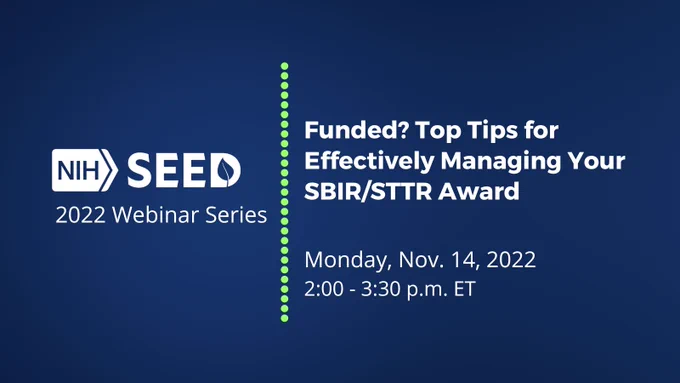 2022 SEED Webinar Series: Funded? Top Tips for Effectively Managing Your SBIR or STTR Award, Monday, November 14 at 2:00 p.m. eastern