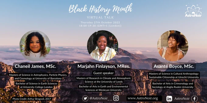 Black History Month poster for AstroNoir and UCL event. Circle framed photos of Chaneil James MSc, Marjahn Finlayson MRes, and Asante Boyce MSc with a background of a mountainous landscape. This is followed by a description of their degrees obtained, photo credit and social media handles.  