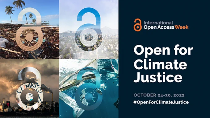 Poster with text reads: International Open Access Week Open for Climate Justice, October 24-30, 2022 #OpenforClimateJustice. Image also shows four scenes of environmental degradation overlaid with a graphic representation of an unlocked padlock.