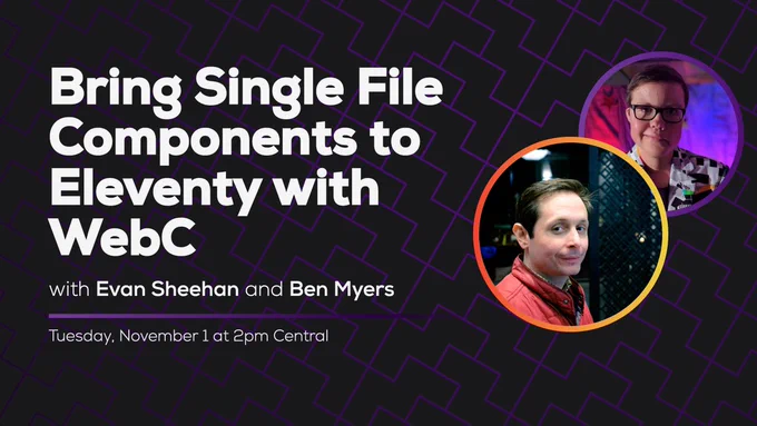 Bring Single File Components to Eleventy with WebC, with Evan Sheehan and Ben Myers. Tuesday, November 1 at 2pm Central.