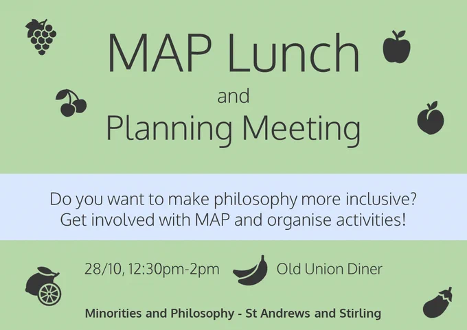 A graphic with a cluster of fruit in the background, saying: MAP Lunch and Planning Meeting. Do you want to make philosophy more inclusive? Get involved with MAP and organise activities! 28/10, 12:30pm-2pm. Old Union Diner. Minorities and Philosophy - St Andrews and Stirling.
