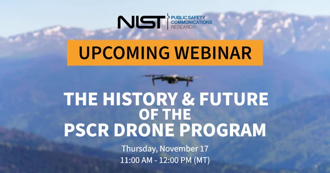 Image of a flying drone. Text reads “Upcoming Webinar The History & Future of the PSCR Drone Program. Thursday, November 17 11:00 AM - 12:00 PM (MT)”