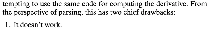 "tempting to use the same code for computing the derivative. From the perspective of parsing, this has two chief drawbacks:
1. It doesn't work."