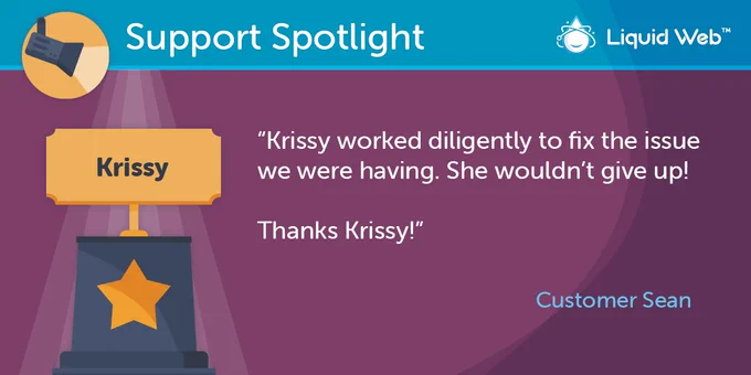 Blue Support Spotlight banner on top. Liquid Web logo top right corner. Purple background. Trophy on the left with employee name Krissy. Customer Sean quote: Krissy worked diligently to fix the issue we were having. She wouldn't give up!