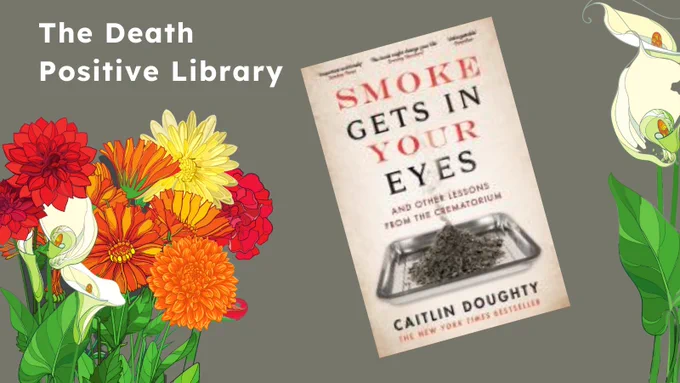 Cover of Smoke Gets In Your Eyes by Caitlin Doughty, on a design with chrysanthemums and lilies, against a grey background with the words, "The Death Positive Library".