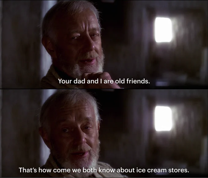 two panels of obi-wan kenobi in star wars, saying "your dad and i are old friends. that's how come we both know about ice cream stores."