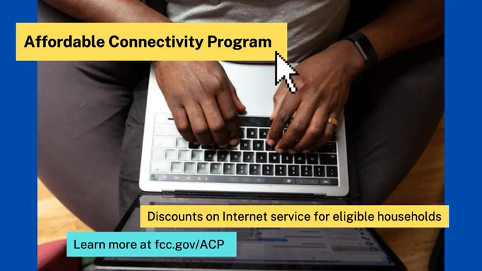 Graphic with an overhead photo of a pair of Black hands typing on a laptop keyboard in the background. Text on top of the photo reads "Affordable Connectivity Program, Discounts on Internet service for eligible households, Learn more at fcc.gov/ACP." A pixelated cursor points at the top line of text.