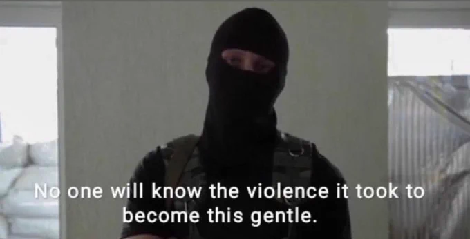 guy in balaclava saying: No one will know the violence it took to become this gentle