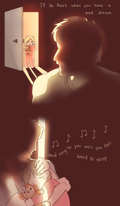I'll be there when you have a bad dream.

and sing to you until you fall back to sleep. 