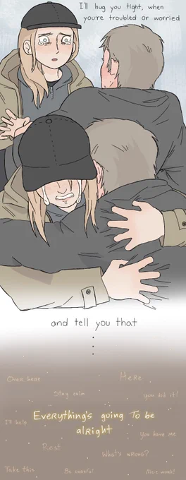 I'll hug you tight when you're troubled or worried.

and tell you that, 

Everything's going to be alright. 