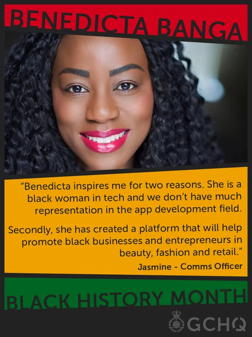 An image of Benedicta Banga, with a quote from Jasmine, a comms officer at GCHQ: “Benedicta inspires me for two reasons. She is a black woman in tech and we don’t have much representation in the app development field. Secondly, she has created a platform that will help promote black businesses and entrepreneurs in beauty, fashion and retail.”
