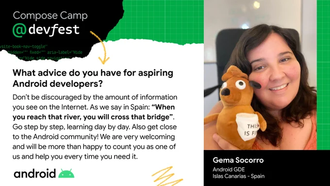 Image of Android GDE Gema Socorro next to a quoted piece of advice she shared. Her quote reads, "Don’t be discouraged by the amount of information you see on the Internet. As we say in Spain: “When you reach that river, you will cross that bridge”. Go step by step, learning day by day. Also get close to the Android community! We are very welcoming and will be more than happy to count you as one of us and help you every time you need it."