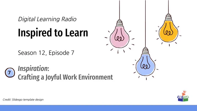 upper right: 3 sketched lightbulbs, hanging from the top, lower left, R10Tech podcast logo; "Digital Learning Radio, Inspired to Learn, Season 12, Episode 7, Inspiration: Crafting a Joyful Work Environment" Credit: Slidesgo template design