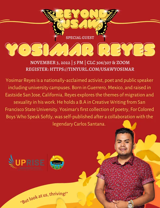 Thursday, 11/3/2022 
We have Yosimar Reyes, a nationally acclaimed activist, poet, and public speaker; born in Guerrero, Mexico, and raised in Eastside San Jose, California. He will join us on Thursday, November 3rd, at 5 PM. Join us at the Community Learning Center, Room 306/307, or via Zoom.