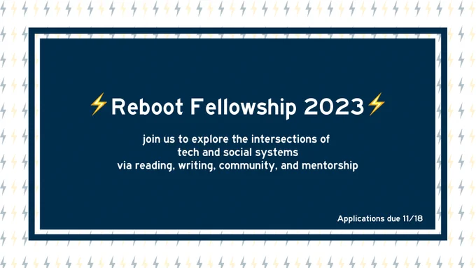 banner that says "reboot fellowship 2023 join us to explore the intersections of tech and social systems via reading, writing, community, and mentorship"