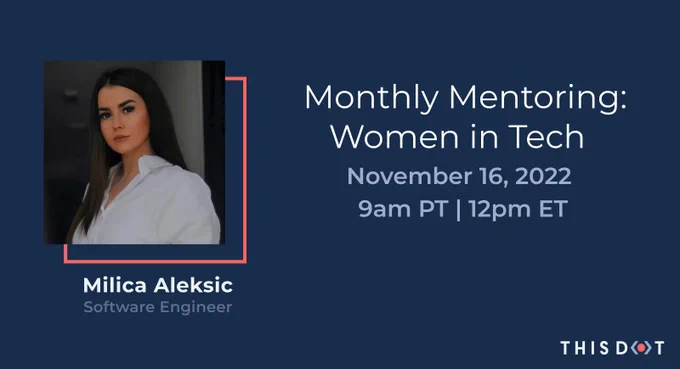 Picture of Milica Aleksic, Software Engineer, with long brown hair. Monthly Mentoring: Women in Tech. November 16, 2022. 9am PT, 12pm ET. This Dot logo.