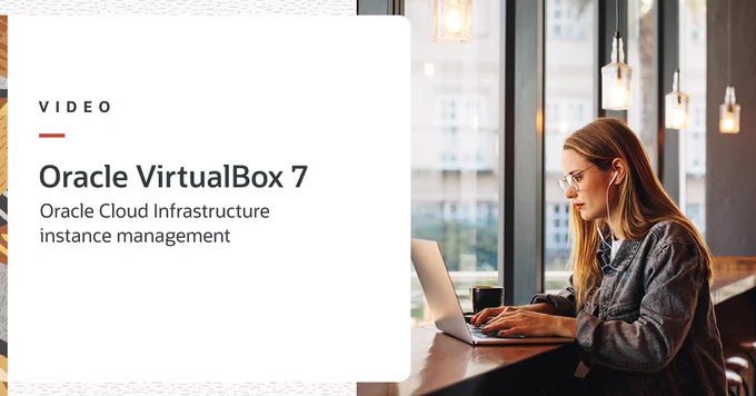 VIDEO
VirtualBox 7
Oracle Cloud Infrastructure instance management