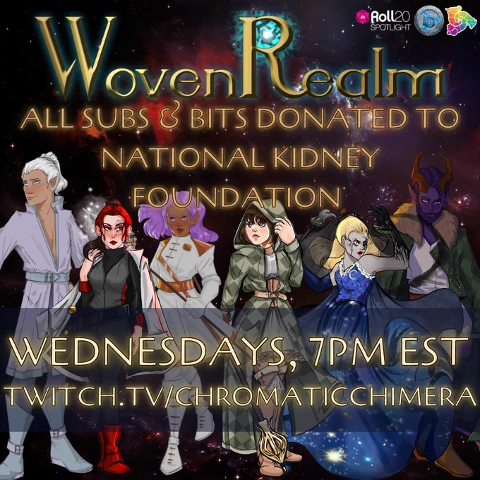 Golden and Violet text: “All Subs & Bits Donated to National Kidney Foundation. Wednesdays, 7pm EST, Twitch.tv/ChromaticChimera”
A purple, blue, and pink Galaxy background with character art of the six party members, from left to right: Soren the half elf bard looking smug, Tryss the unholy one commander in red and black; Ezara the half elf cleric holding a glowing spear, Constance the aasimar Paladin looking sad and holding a mace-staff, Oleander the spiritborn necromancer looking elegant and creepy with ichor and shadow magic, and Fenris the tiefling druid looking serious and angsty