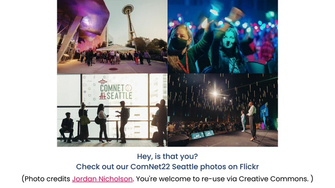 4 pictures "Hey, is that you? Check out our ComNet22 Seattle photos on Flickr. (Photo credits Jordan Nicholson. You're welcome to re-use via Creative Commons. )"