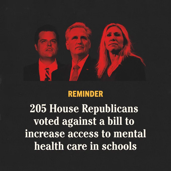 A graphic with photos of Congressman Matt Gaetz, Congressman Kevin McCarthy, and Congresswoman Marjorie Taylor-Greene with text below that reads

REMINDER
205 House Republicans voted against a bill to increase access to mental health care in schools