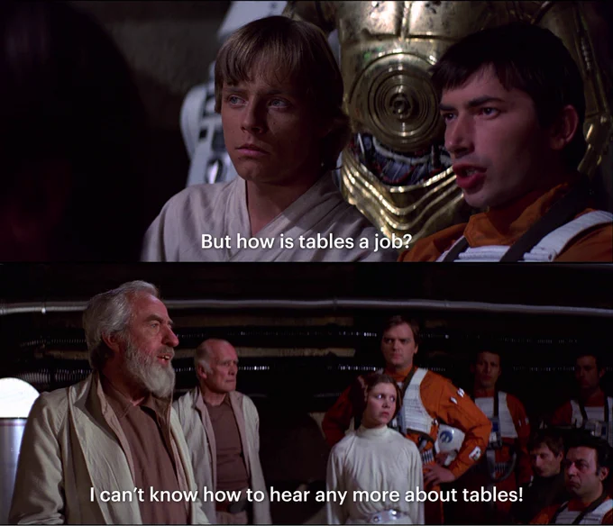 top panel is a rebel pilot at the battle of yavin briefing asing "but how is tables a job?" bottom panel is general dodonna saying "i can't know how to hear any more about tables!"