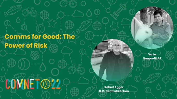 "Comms for Good: The Power of Risk. Vu Le Nonprofit AF. Robert Egger D.C. Central Kitchen." ComNet22 logo