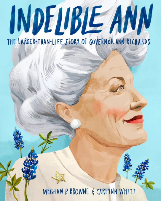 Light blue cover with older light skinned woman with gray hair pulled up smiles at the side of the book. She wears white with red lipstick and pearl earrings Bluebonnets surround her. The title Indelible Ann The Larger Than life story of Governor Ann Richards appears at the top in blue