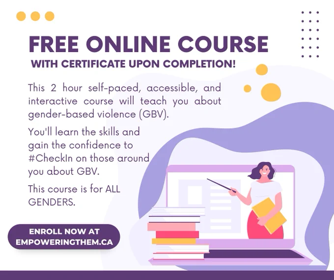 A purple, white, yellow, and pink graphic that shows an illustration of a laptop screen with a teacher and books on it. The text in the graphic says: "Free Online Course With Certification Upon Completion! This two hour self-paced, accessible, and interactive course will teach you about gender-based violence (GBV). You'll learn the skills and gain the confidence to #CheckIn on those around you about GBV. This course is for ALL GENDERS. Enroll now at empoweringthem.ca"