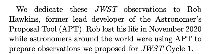 excerpt from a paper reading "We dedicate these JWST observations to Rob Hawkins, former lead developer of the Astronomer's Proposal Tool (APT). Rob lost his life in November 2020 while astronomers around the world were using APT to prepare observations we proposed for JWST cycle 1". 