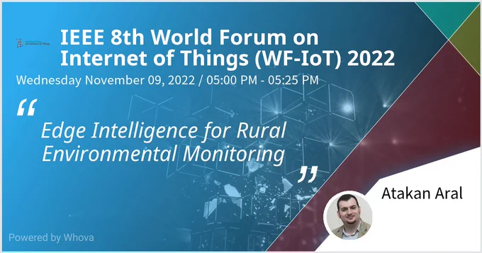 A banner promoting the talk by Atakan Aral at the IEEE 8th World Forum on Internet of Things 2022. The talk is titled "Edge Intelligence for Rural Environmental Monitoring" and is scheduled on Wednesday, November 9, 2022, at 5 pm Japan Standard Time, which is 9 am Central European Time.
