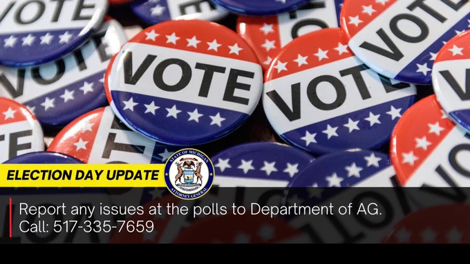 Background with red, white and blue VOTE buttons. Election Day Update: Report any issues at the polls to Department of AG.
Call: 517-335-7659