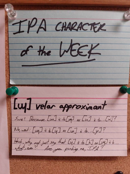 IPA character of the week: [ɰ].

Sure! Because [ɯ] is to [ɰ] as [u] is to … [w]? No, wait: [ɰ] is to [ɥ] as [ɯ] is to … [y]? Heck, why not just say that [ɥ] is to [h] as [ɰ] is to … what, even?! Are you punking me, IPA?