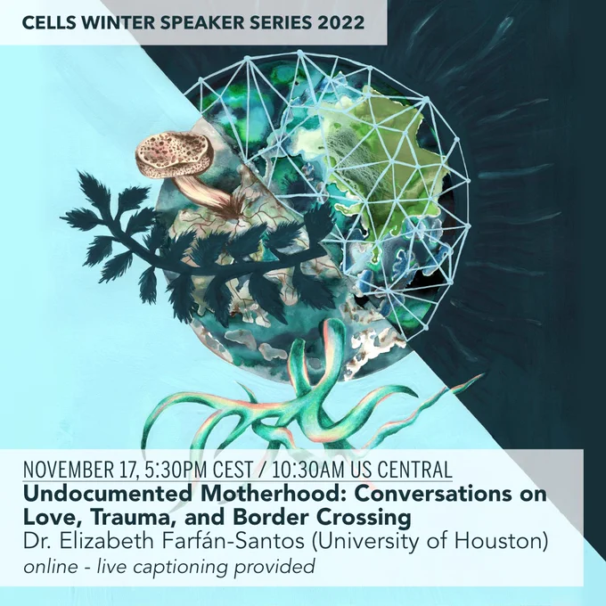 CELLS Winter Speaker Series, all online events. "Undocumented Motherhood: Conversations on Love, Trauma, and Border Crossing" with Dr. Elizabeth Farfán-Santos (@ChicanaAnthropo), November 17, 5:30 pm Hannover, 10:30 AM US Eastern.

Text is written on a watercolor painting by artist Rommy González. In the center is an abstract world of nature, science, and technology.