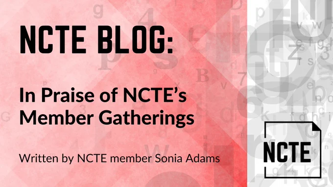Image of NCTE Blog titled "IN Praise of NCTE's Member Gatherings" written by NCTE member Sonia Adams