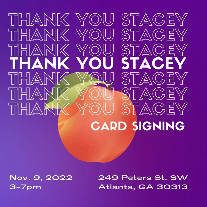 A graphic with a peach symbol and text that says Thank You Stacey - Card Signing. 

Nov. 9, 2022. 3-7 pm. 249 Peters St. SW Atlanta GA 30313