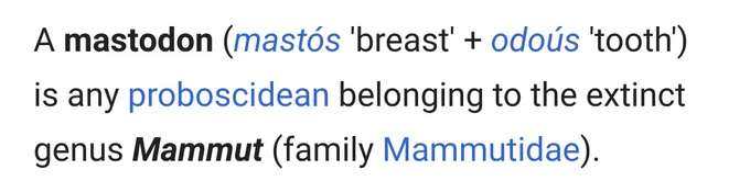 Wikipedia screenshot: "A mastodon (mastós 'breast'   odoús 'tooth') is any proboscidean belonging to the extinct genus Mammut (family Mammutidae).
