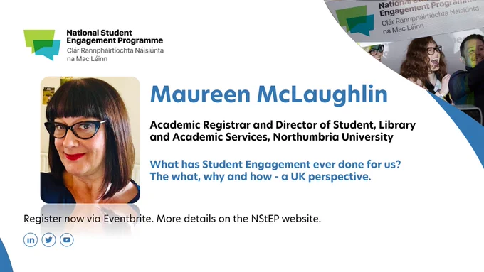 Headshot of Maureen McLaughlin. Text: Maureen McLaughlin, Academic Registrar and Director of Student, Library and Academic Services, Northumbria University. Title of presentation: What has student engagement ever done for us? The what, why and how - a UK perspective.