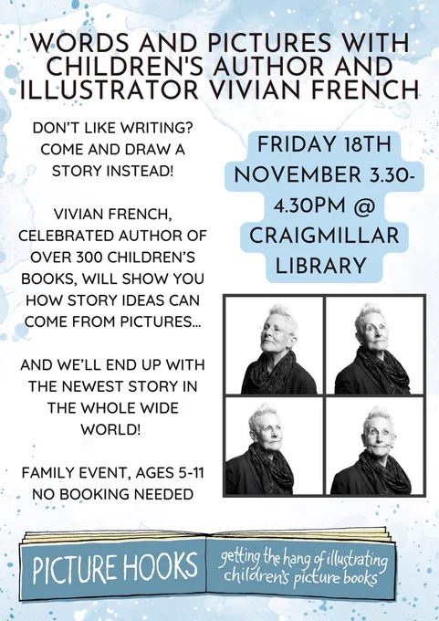 Poster with photos of Vivian French and details of event: Words and Pictures with Children's Author Vivian French. Don't like writing? Come and draw a story instead! Vivian French will show you how story ideas can come from pictures. Family event ages 5-11 no booking required. Fri 18 Nov 3.30-4.30pm at Craigmillar Library