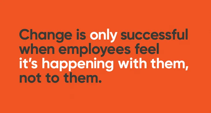 Text on orange background that reads, "Change is only successful when employees feel it's happening with them, not to them." 