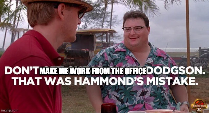 Don't make me work from the office Dodgson - Nedry quote