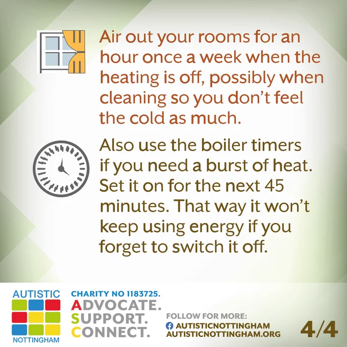 Air out your rooms for an hour once a week when the heating is off, possibly when cleaning so you don’t feel the cold as much.
	Also use the boiler timers if you need a burst of heat. Set it on for the next 45 minutes. That way it won’t keep using energy if you forget to switch it off.
