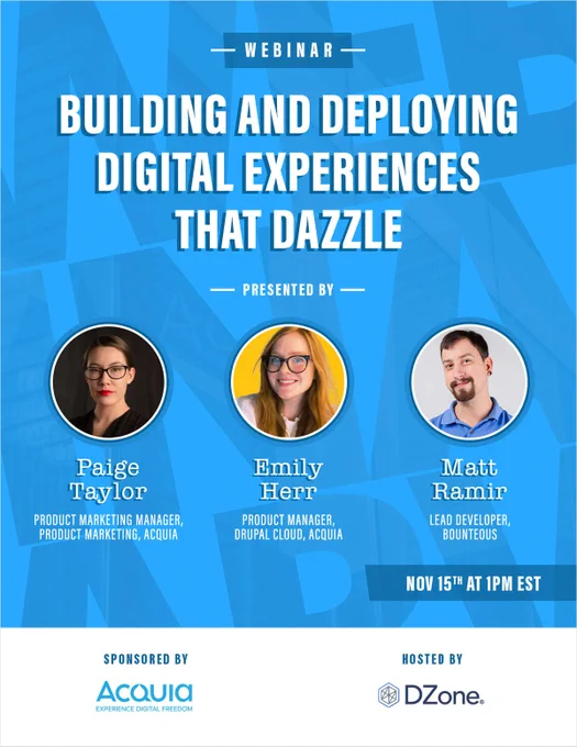 Webinar title: Building and Deploying Digital Experiences That Dazzle. Presented by Paige Taylor, Emily Herr, and Matt Ramir. Sponsored by Acquia and hosted by DZone. November 15th at 1:00 PM ET