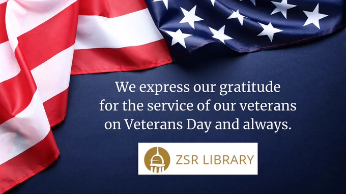 Against a background framed by the American flag are the following words:

"We express our gratitude
for the service of our veterans
on Veterans Day and always."

The words "ZSR Library" are positioned next to the library's cupola logo at the bottom of the image.
