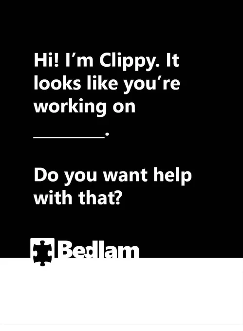 Hi! I’m Clippy. It looks like you’re working on ____. Do you want help with that?