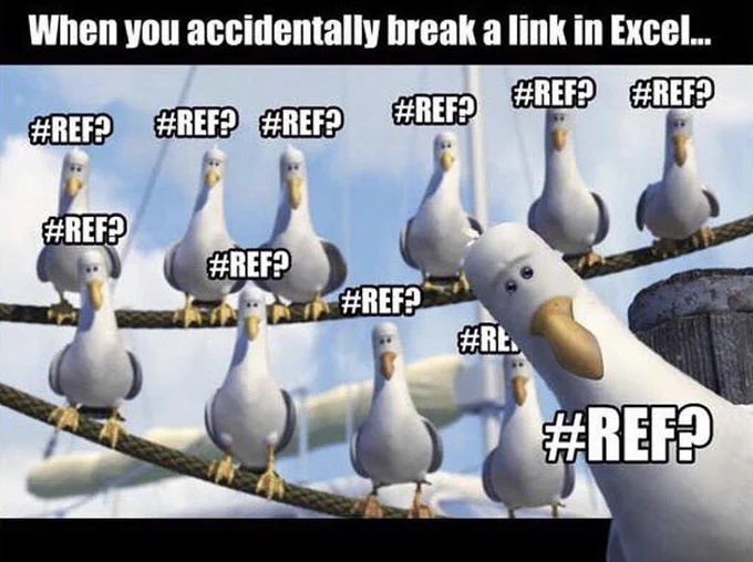 Meme with pic of the repetitive “mate?” seagulls from finding nemo. The seagulls are looking directly at the camera with a questioning look on their faces, and “#REF?” over each of their heads. 

The title is “When you accidentally break a link in Excel”