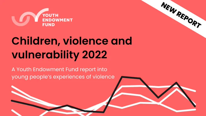 The images reads 'Children, violence and vulnerability 2022: A Youth Endowment Fund report into young people's experiences of violence.' It also includes a Youth Endowment Fund logo and a graphic resembling a line graph