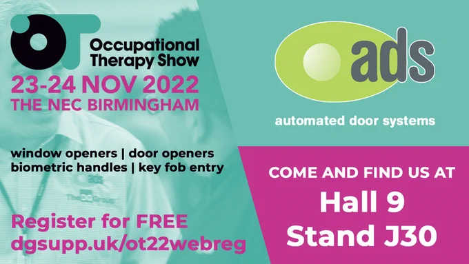 Occupational Therapy Show 23-24 NOV 2022 THE NECE BIRMINGHAM - window openers | door openers | biometric handles | key fob entry Register for FREE dgsupp.uk/ot22webreg automated door systems - COME AND FIND US AT Hall 9 Stand J30